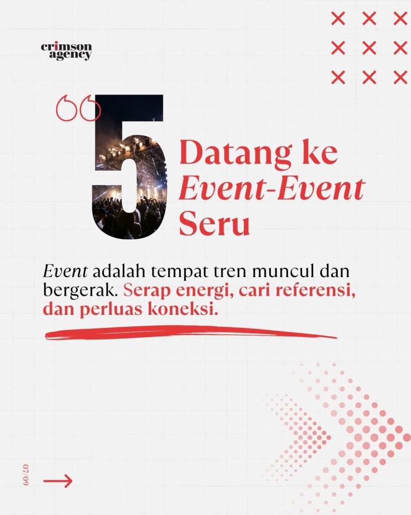 5. Datang ke Event-event seru Event adalah tempat tren bergerak. Serap energi, cari referensi, dan perluas koneksi.