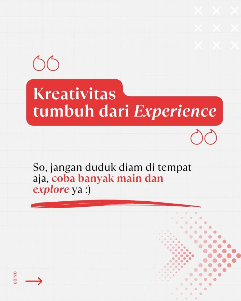 Kreativitas tumbuh dari experience. So, jangan diam di tempat aja, dan main yang banyak :)